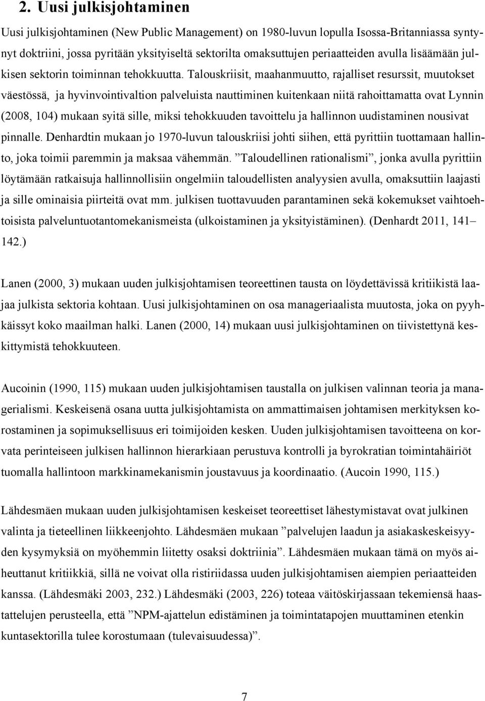 Talouskriisit, maahanmuutto, rajalliset resurssit, muutokset väestössä, ja hyvinvointivaltion palveluista nauttiminen kuitenkaan niitä rahoittamatta ovat Lynnin (2008, 104) mukaan syitä sille, miksi