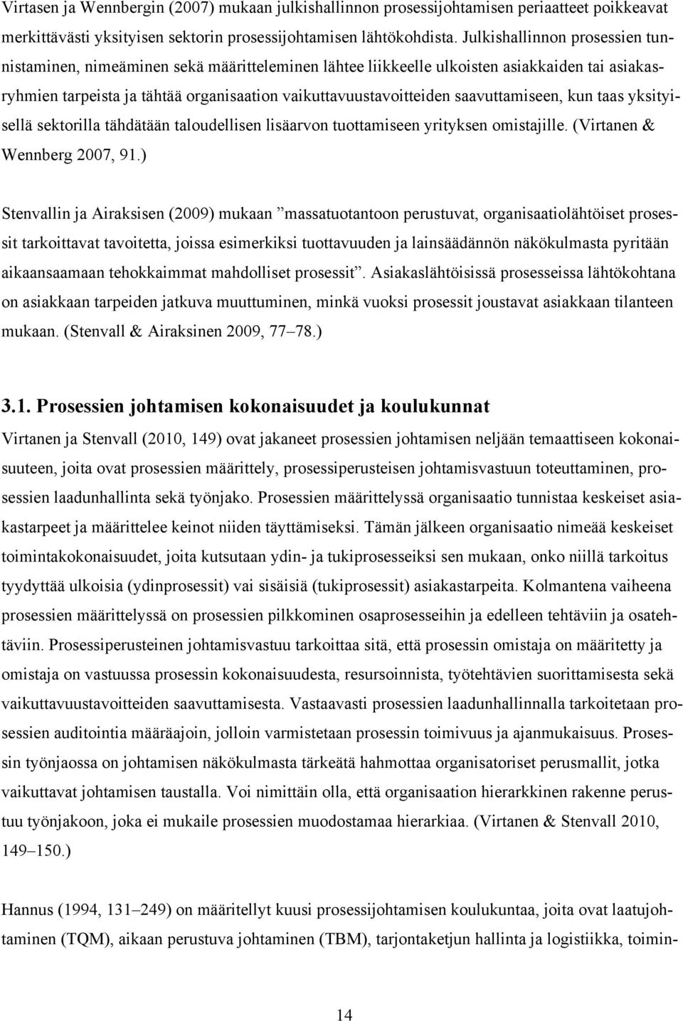 saavuttamiseen, kun taas yksityisellä sektorilla tähdätään taloudellisen lisäarvon tuottamiseen yrityksen omistajille. (Virtanen & Wennberg 2007, 91.