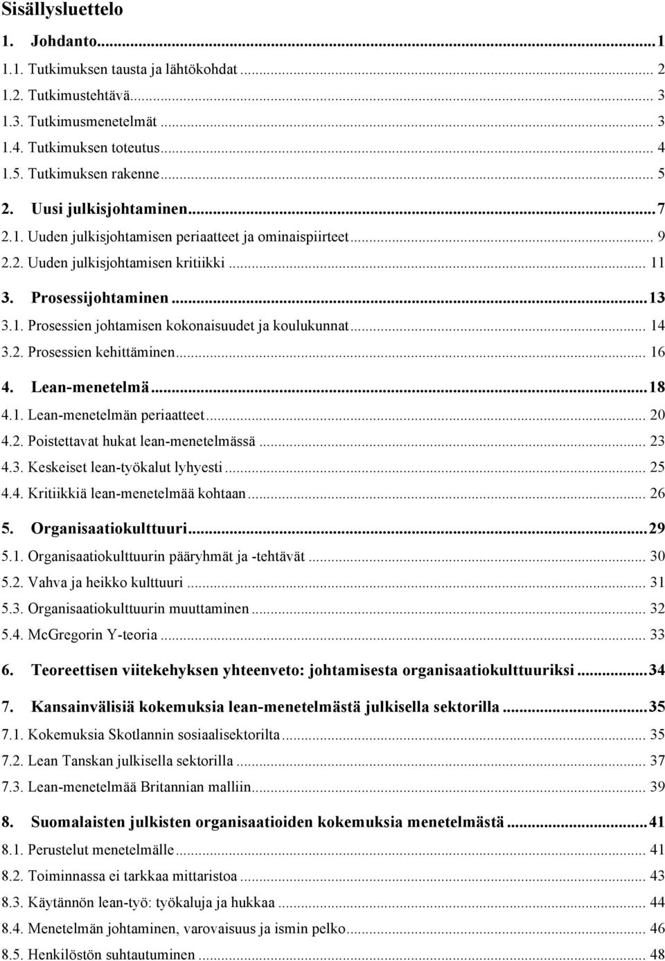 .. 14 3.2. Prosessien kehittäminen... 16 4. Lean-menetelmä... 18 4.1. Lean-menetelmän periaatteet... 20 4.2. Poistettavat hukat lean-menetelmässä... 23 4.3. Keskeiset lean-työkalut lyhyesti... 25 4.4. Kritiikkiä lean-menetelmää kohtaan.