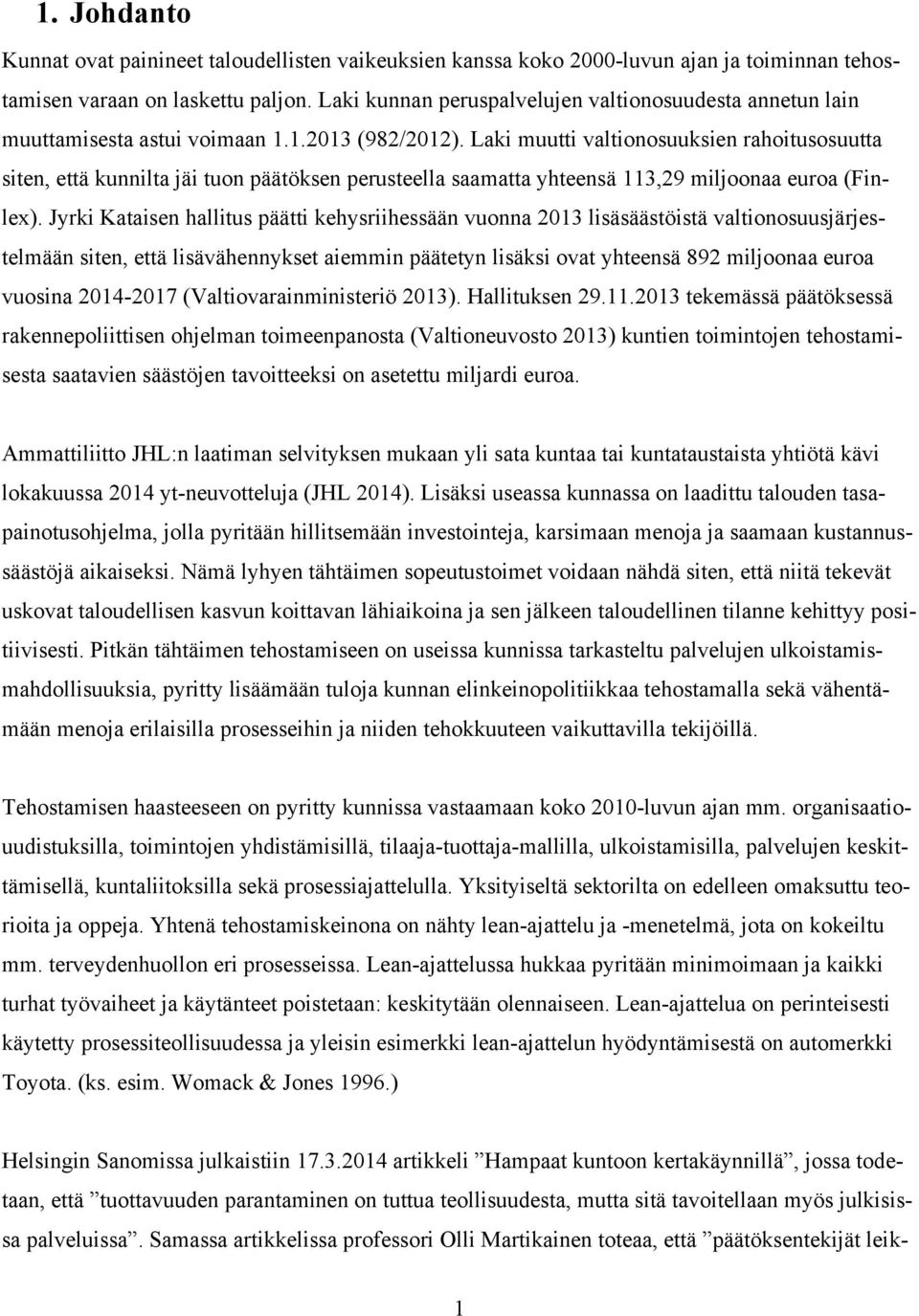 Laki muutti valtionosuuksien rahoitusosuutta siten, että kunnilta jäi tuon päätöksen perusteella saamatta yhteensä 113,29 miljoonaa euroa (Finlex).