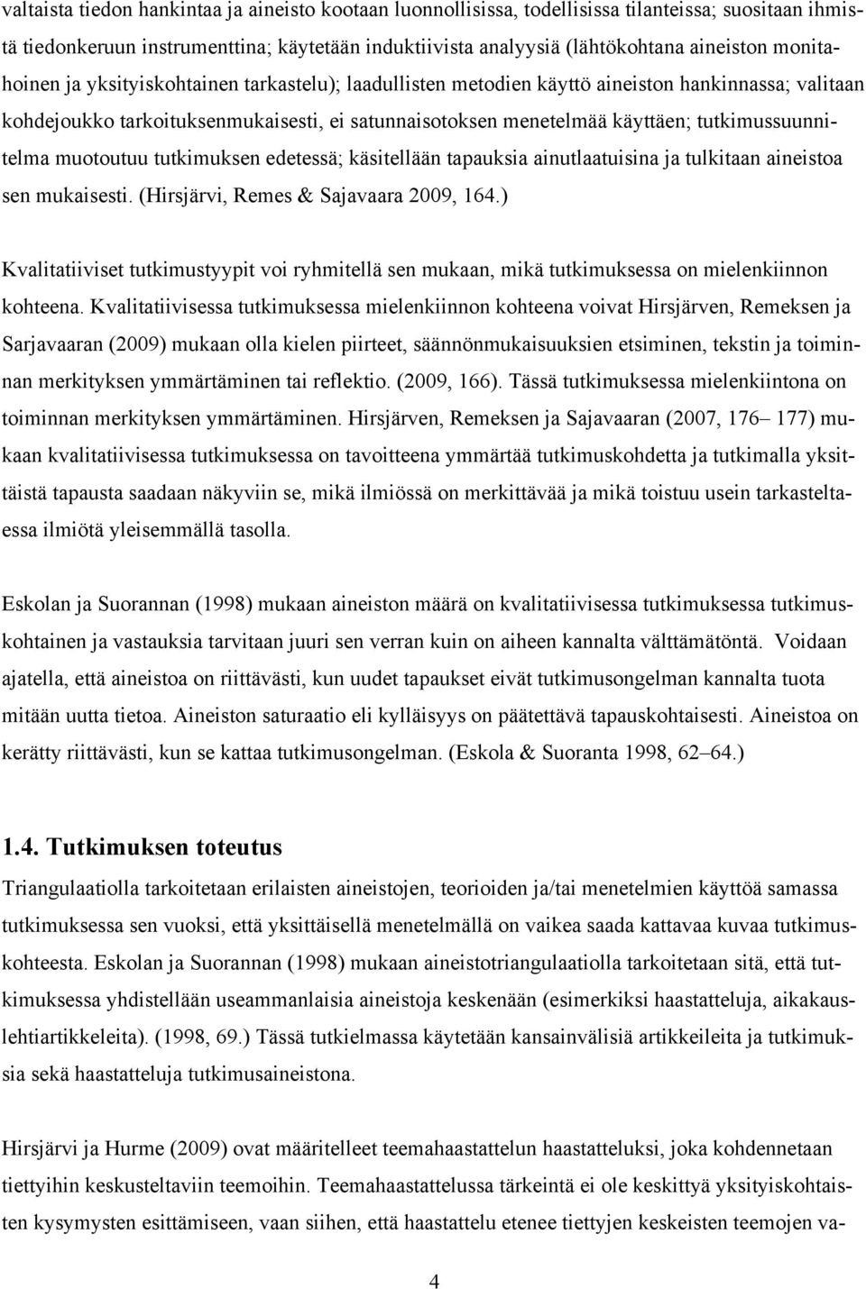 tutkimussuunnitelma muotoutuu tutkimuksen edetessä; käsitellään tapauksia ainutlaatuisina ja tulkitaan aineistoa sen mukaisesti. (Hirsjärvi, Remes & Sajavaara 2009, 164.