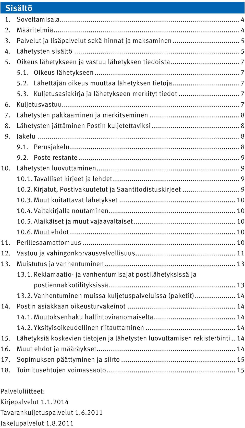 .. 8 9.1. Perusjakelu... 8 9.2. Poste restante... 9 10. Lähetysten luovuttaminen... 9 10.1. Tavalliset kirjeet ja lehdet... 9 10.2. Kirjatut, Postivakuutetut ja Saantitodistuskirjeet... 9 10.3.