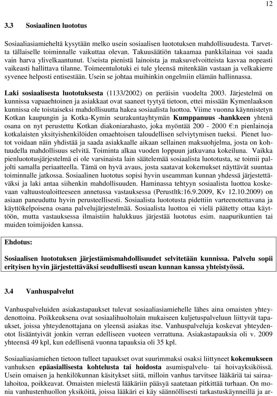 Toimeentulotuki ei tule yleensä mitenkään vastaan ja velkakierre syvenee helposti entisestään. Usein se johtaa muihinkin ongelmiin elämän hallinnassa.