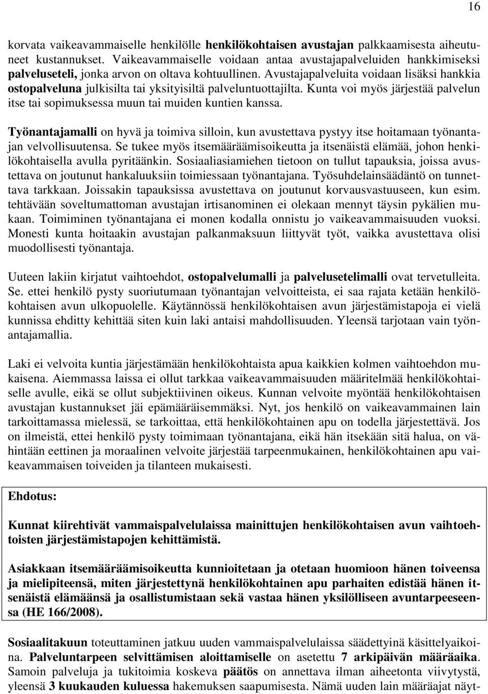 Avustajapalveluita voidaan lisäksi hankkia ostopalveluna julkisilta tai yksityisiltä palveluntuottajilta. Kunta voi myös järjestää palvelun itse tai sopimuksessa muun tai muiden kuntien kanssa.