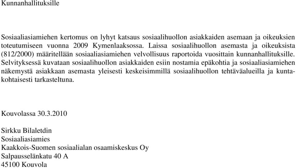 Selvityksessä kuvataan sosiaalihuollon asiakkaiden esiin nostamia epäkohtia ja sosiaaliasiamiehen näkemystä asiakkaan asemasta yleisesti keskeisimmillä