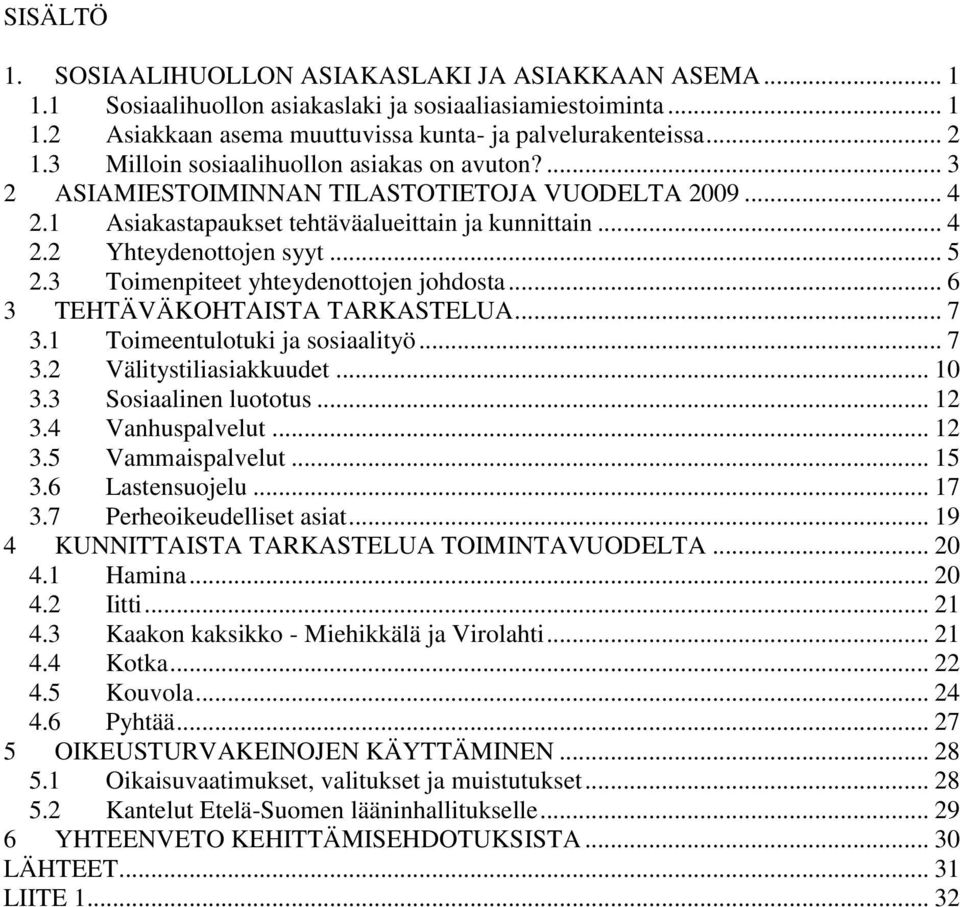 3 Toimenpiteet yhteydenottojen johdosta... 6 3 TEHTÄVÄKOHTAISTA TARKASTELUA... 7 3.1 Toimeentulotuki ja sosiaalityö... 7 3.2 Välitystiliasiakkuudet... 10 3.3 Sosiaalinen luototus... 12 3.