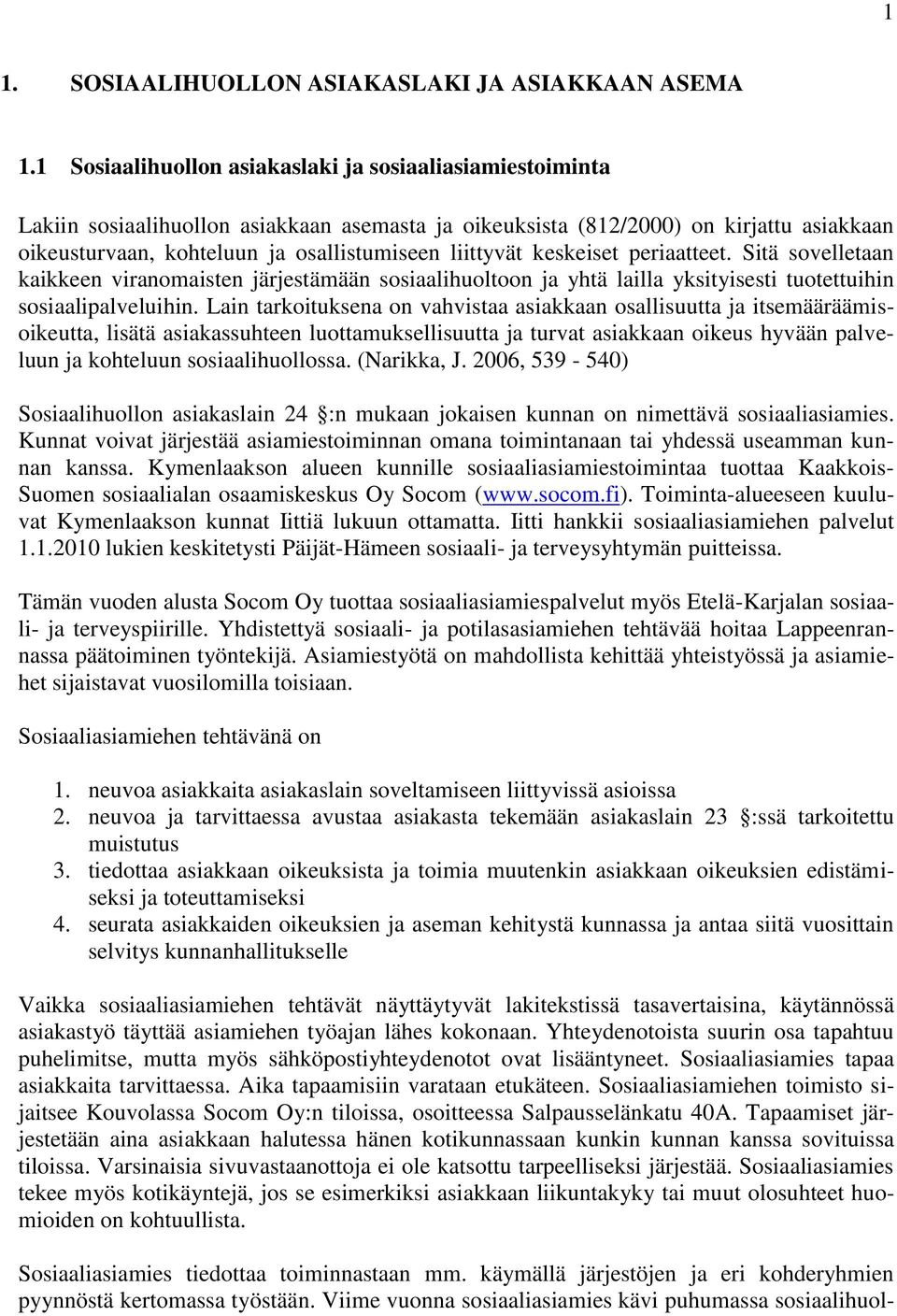 liittyvät keskeiset periaatteet. Sitä sovelletaan kaikkeen viranomaisten järjestämään sosiaalihuoltoon ja yhtä lailla yksityisesti tuotettuihin sosiaalipalveluihin.