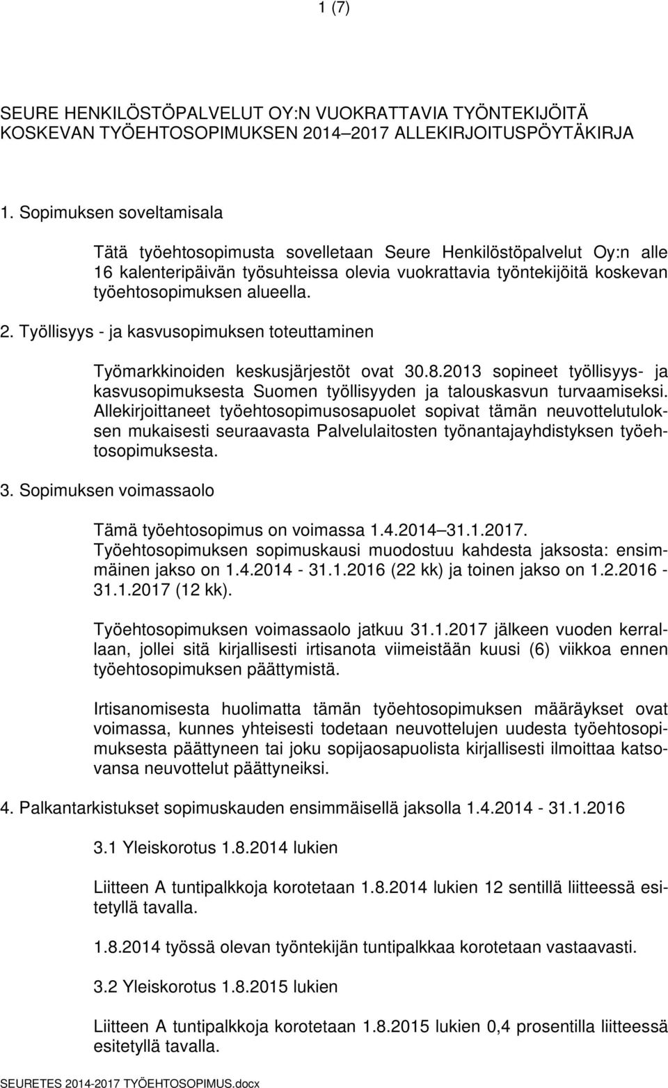 Työllisyys - ja kasvusopimuksen toteuttaminen Työmarkkinoiden keskusjärjestöt ovat 30.8.2013 sopineet työllisyys- ja kasvusopimuksesta Suomen työllisyyden ja talouskasvun turvaamiseksi.