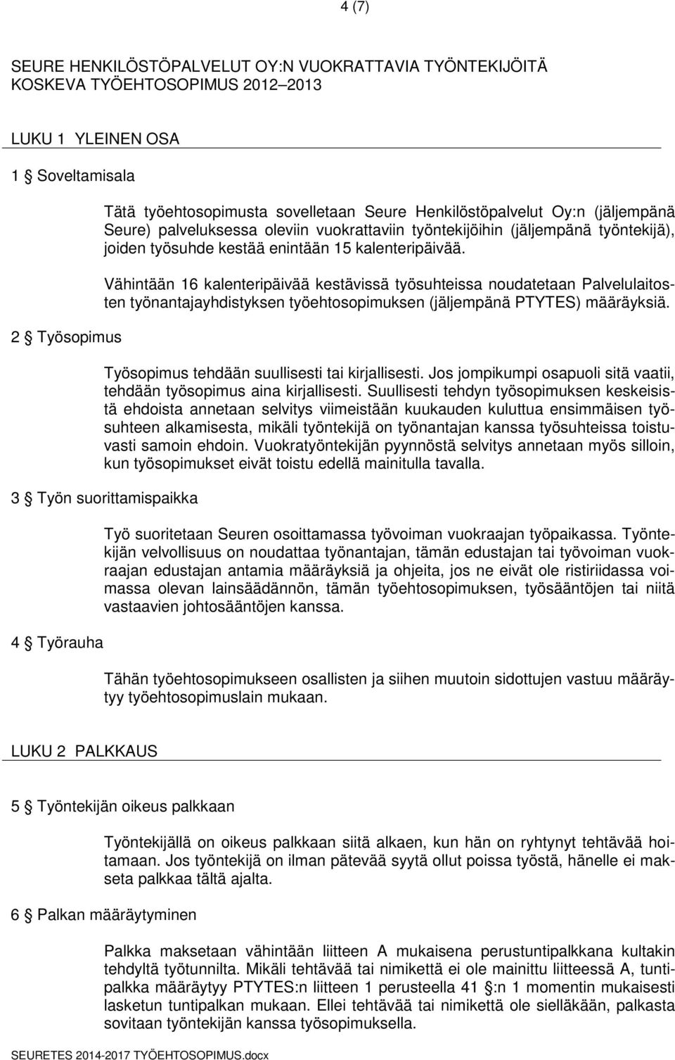 Vähintään 16 kalenteripäivää kestävissä työsuhteissa noudatetaan Palvelulaitosten työnantajayhdistyksen työehtosopimuksen (jäljempänä PTYTES) määräyksiä.