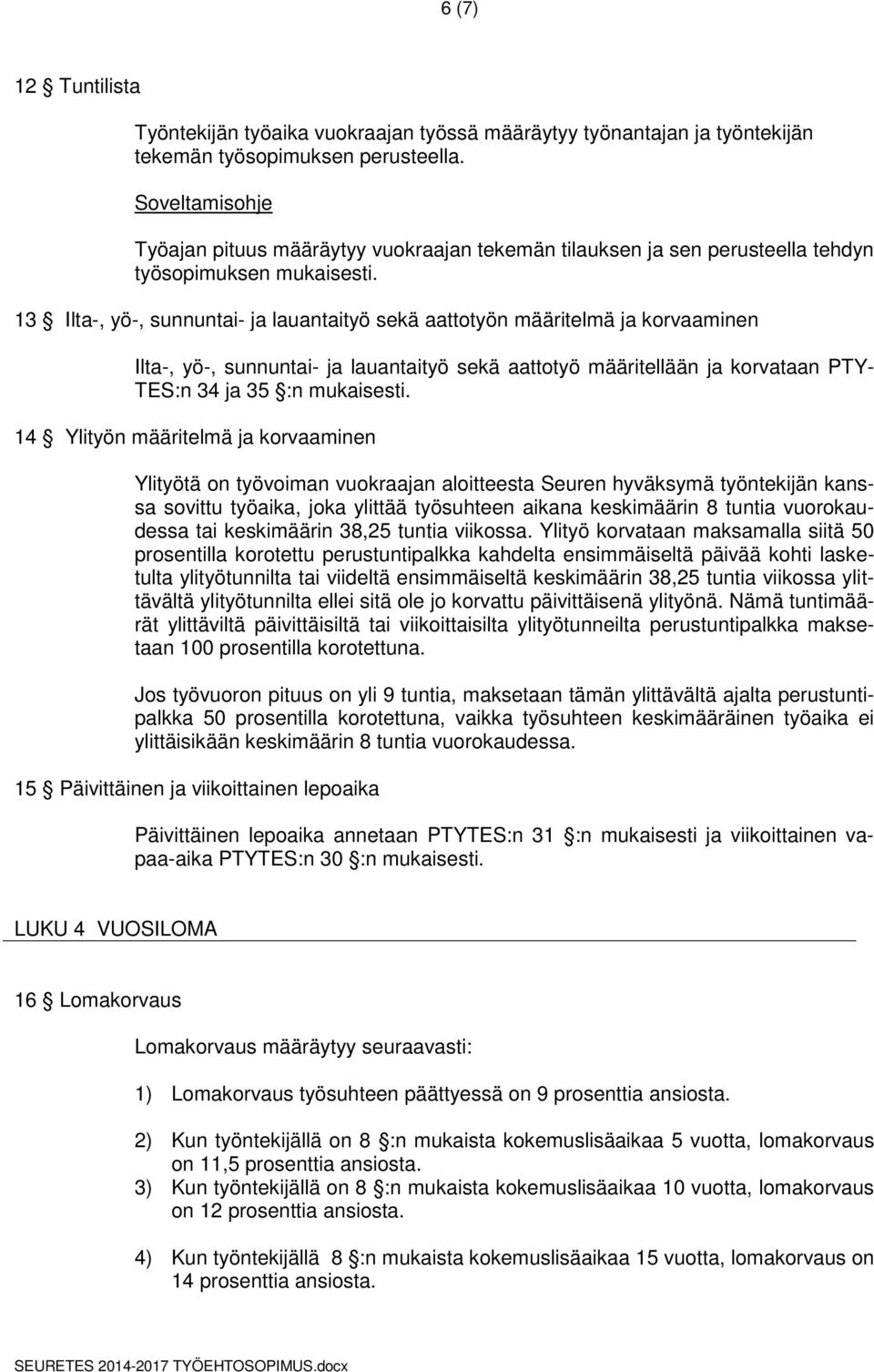 13 Ilta-, yö-, sunnuntai- ja lauantaityö sekä aattotyön määritelmä ja korvaaminen Ilta-, yö-, sunnuntai- ja lauantaityö sekä aattotyö määritellään ja korvataan PTY- TES:n 34 ja 35 :n mukaisesti.