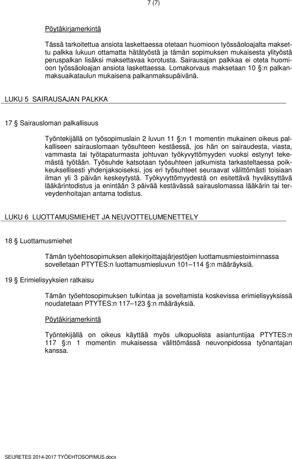 LUKU 5 SAIRAUSAJAN PALKKA 17 Sairausloman palkallisuus Työntekijällä on työsopimuslain 2 luvun 11 :n 1 momentin mukainen oikeus palkalliseen sairauslomaan työsuhteen kestäessä, jos hän on