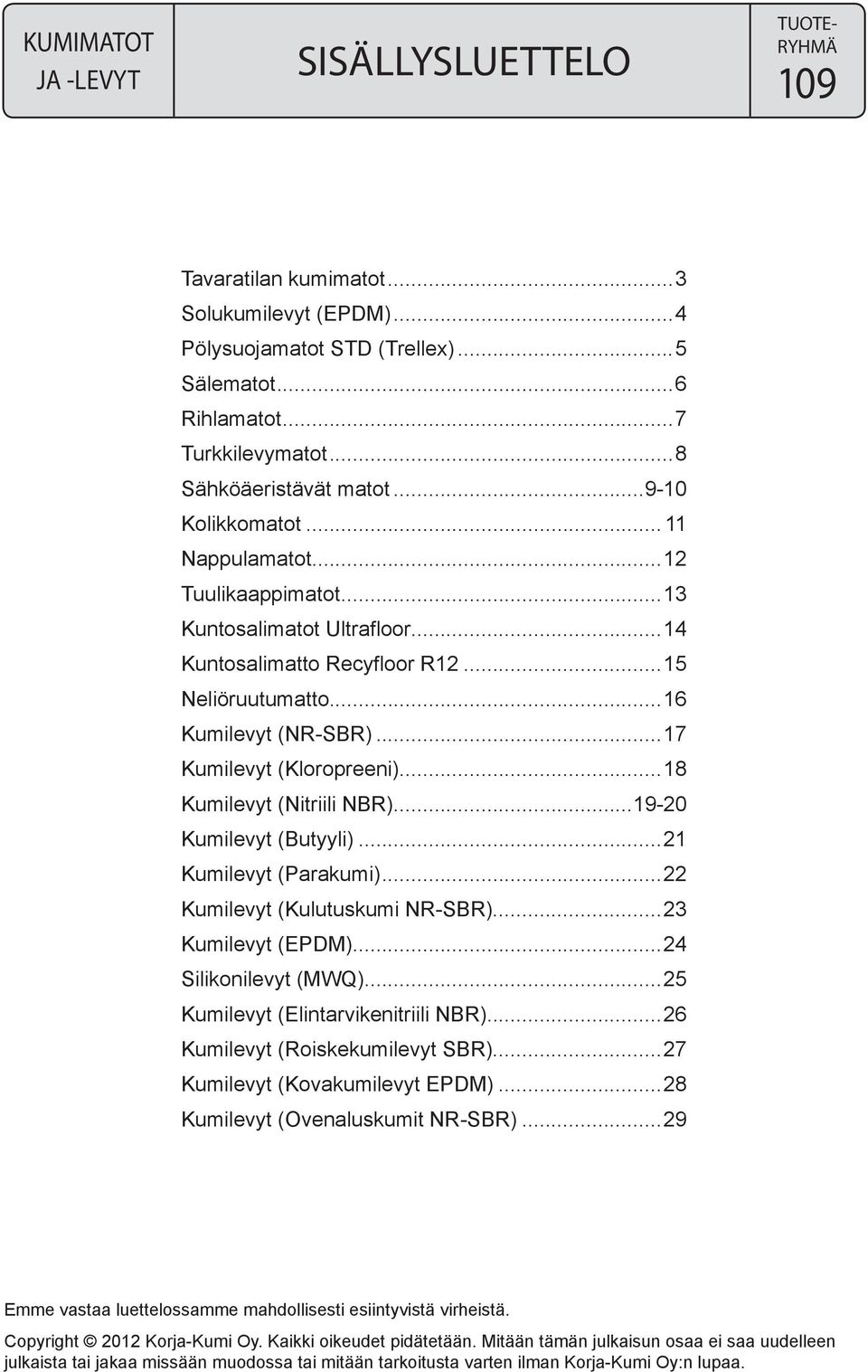 ..18 Kumilevyt (Nitriili NBR)...19-20 Kumilevyt (Butyyli)...21 Kumilevyt (Parakumi)...22 Kumilevyt (Kulutuskumi NR-SBR)...23 Kumilevyt (EPDM)...24 Silikonilevyt (MWQ).