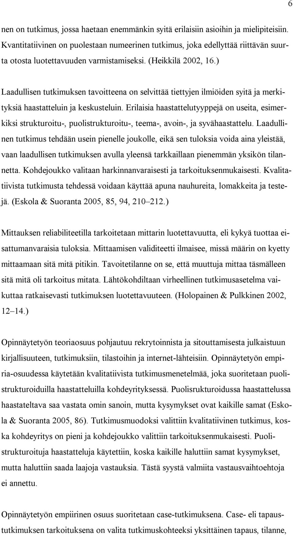 ) Laadullisen tutkimuksen tavoitteena on selvittää tiettyjen ilmiöiden syitä ja merkityksiä haastatteluin ja keskusteluin.