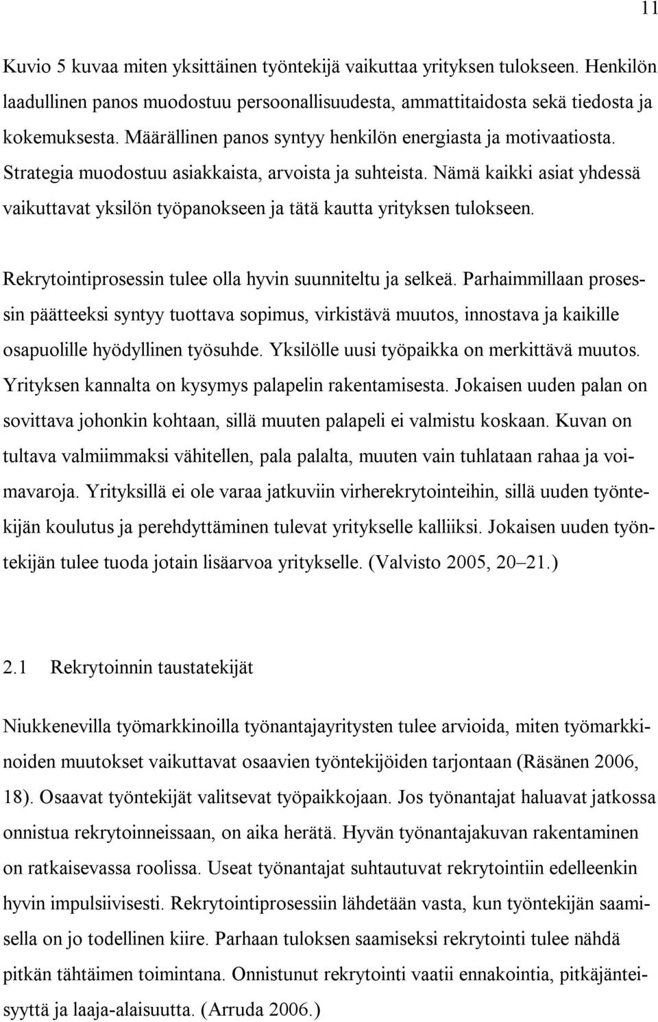 Nämä kaikki asiat yhdessä vaikuttavat yksilön työpanokseen ja tätä kautta yrityksen tulokseen. Rekrytointiprosessin tulee olla hyvin suunniteltu ja selkeä.