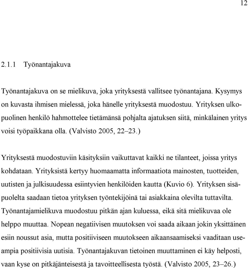 ) Yrityksestä muodostuviin käsityksiin vaikuttavat kaikki ne tilanteet, joissa yritys kohdataan.