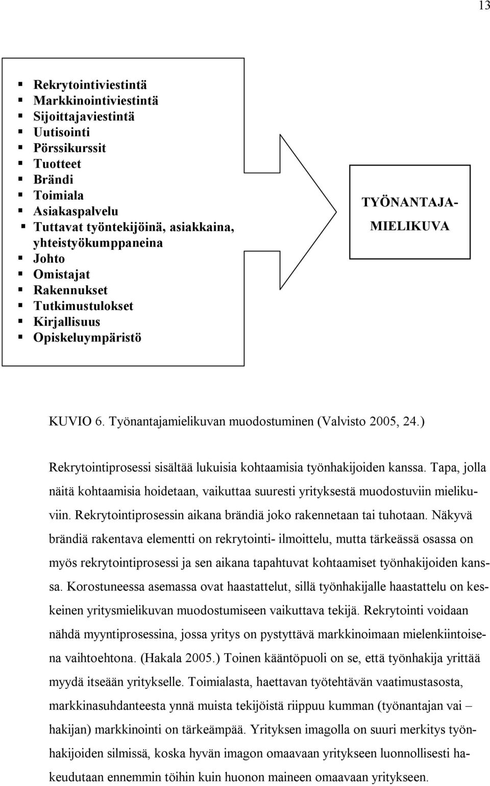 ) Rekrytointiprosessi sisältää lukuisia kohtaamisia työnhakijoiden kanssa. Tapa, jolla näitä kohtaamisia hoidetaan, vaikuttaa suuresti yrityksestä muodostuviin mielikuviin.