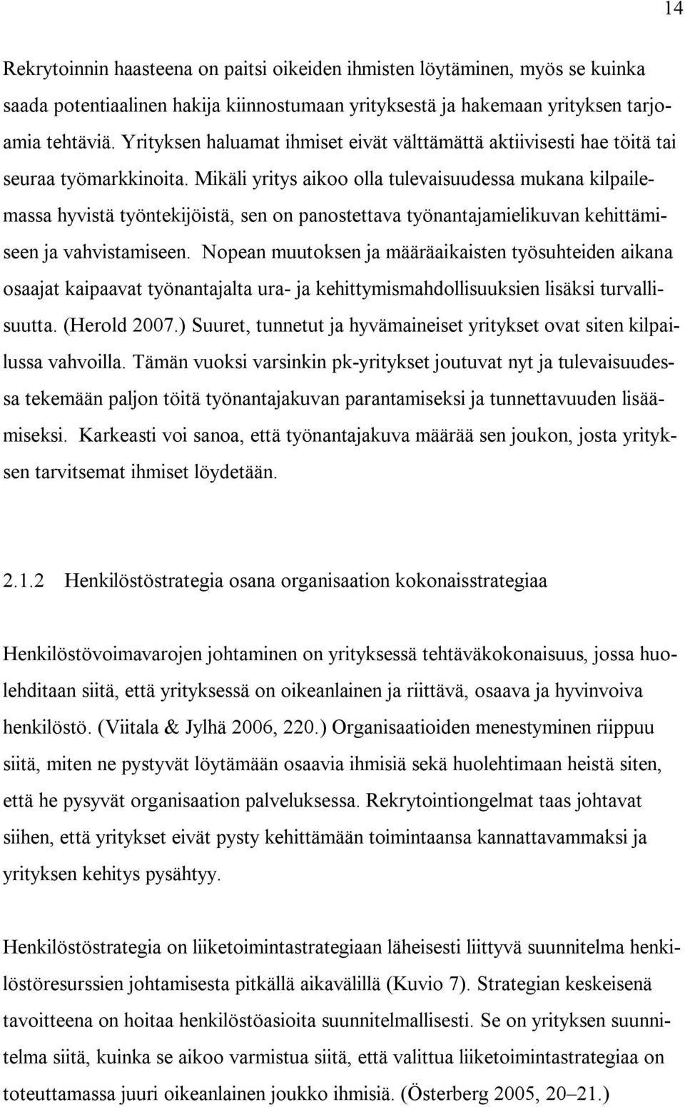 Mikäli yritys aikoo olla tulevaisuudessa mukana kilpailemassa hyvistä työntekijöistä, sen on panostettava työnantajamielikuvan kehittämiseen ja vahvistamiseen.