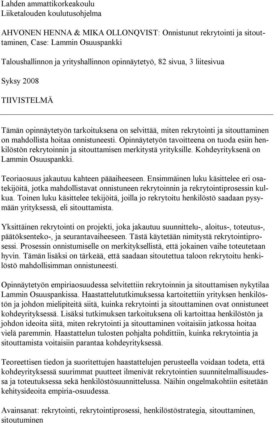 Opinnäytetyön tavoitteena on tuoda esiin henkilöstön rekrytoinnin ja sitouttamisen merkitystä yrityksille. Kohdeyrityksenä on Lammin Osuuspankki. Teoriaosuus jakautuu kahteen pääaiheeseen.