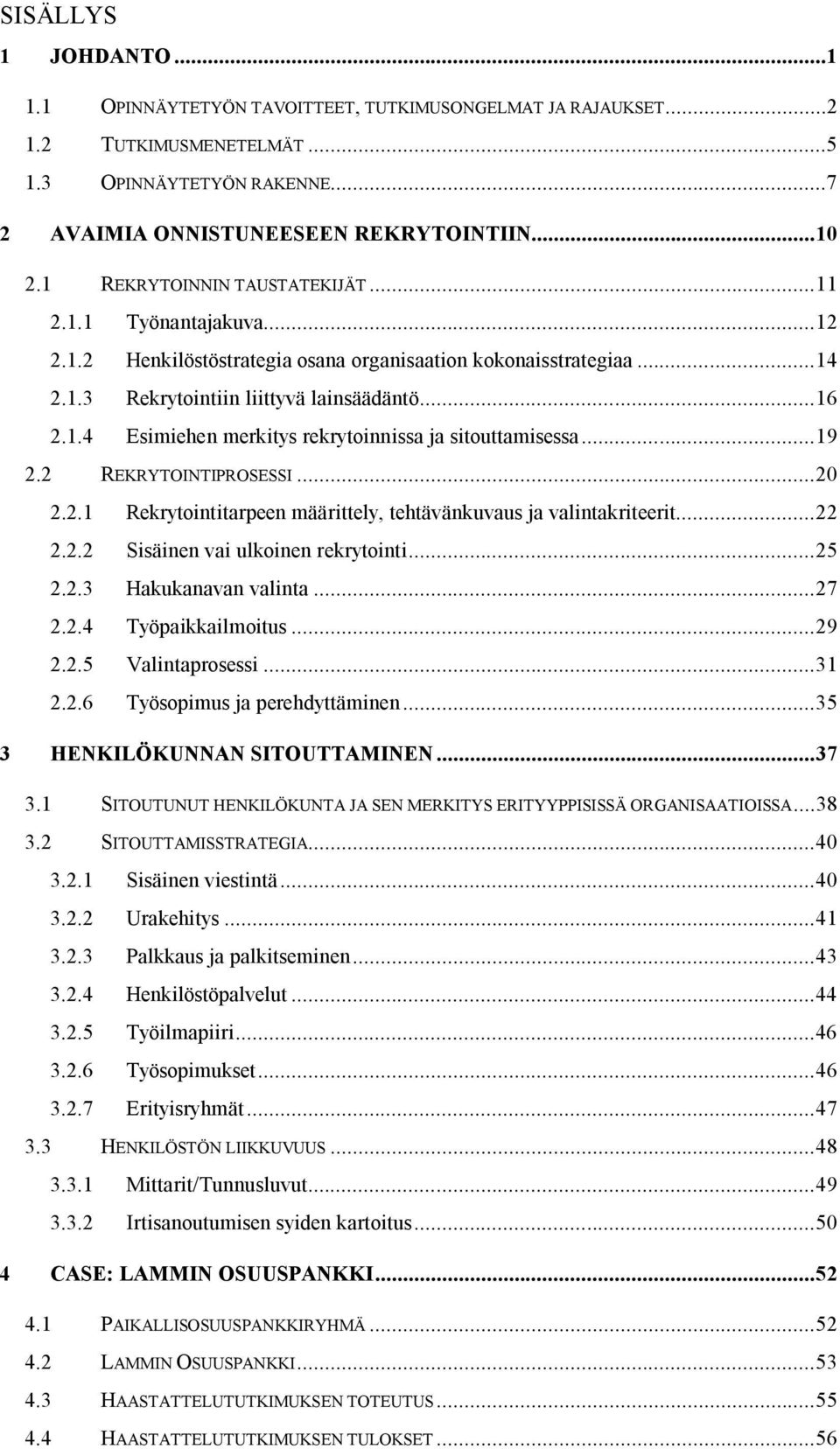 ..19 2.2 REKRYTOINTIPROSESSI...20 2.2.1 Rekrytointitarpeen määrittely, tehtävänkuvaus ja valintakriteerit...22 2.2.2 Sisäinen vai ulkoinen rekrytointi...25 2.2.3 Hakukanavan valinta...27 2.2.4 Työpaikkailmoitus.