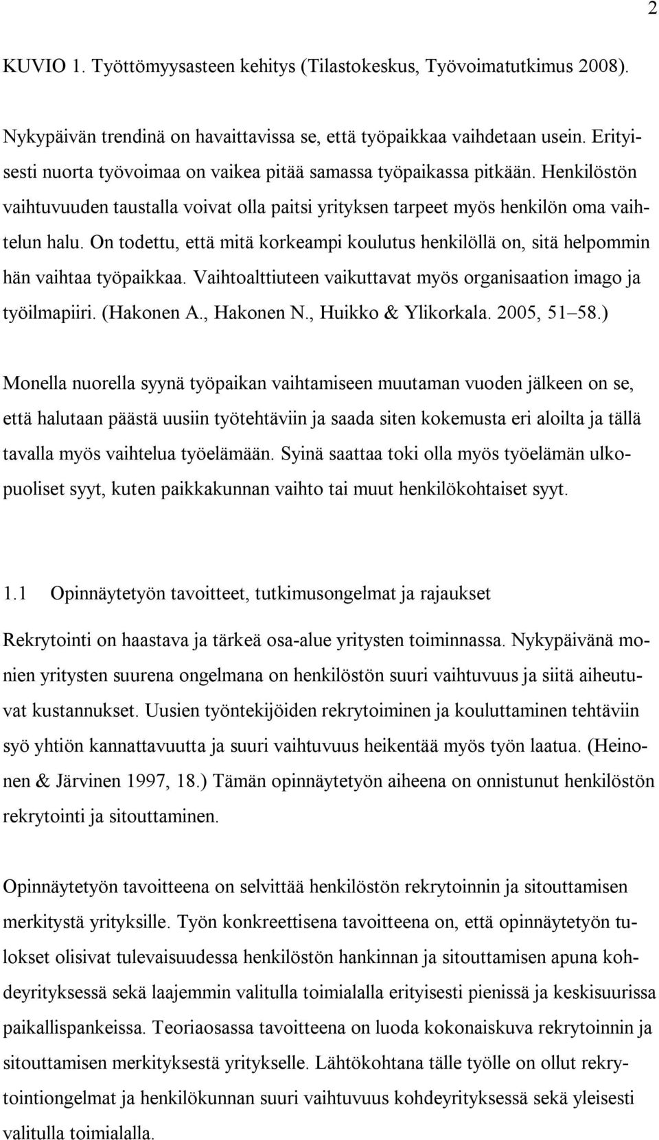 On todettu, että mitä korkeampi koulutus henkilöllä on, sitä helpommin hän vaihtaa työpaikkaa. Vaihtoalttiuteen vaikuttavat myös organisaation imago ja työilmapiiri. (Hakonen A., Hakonen N.