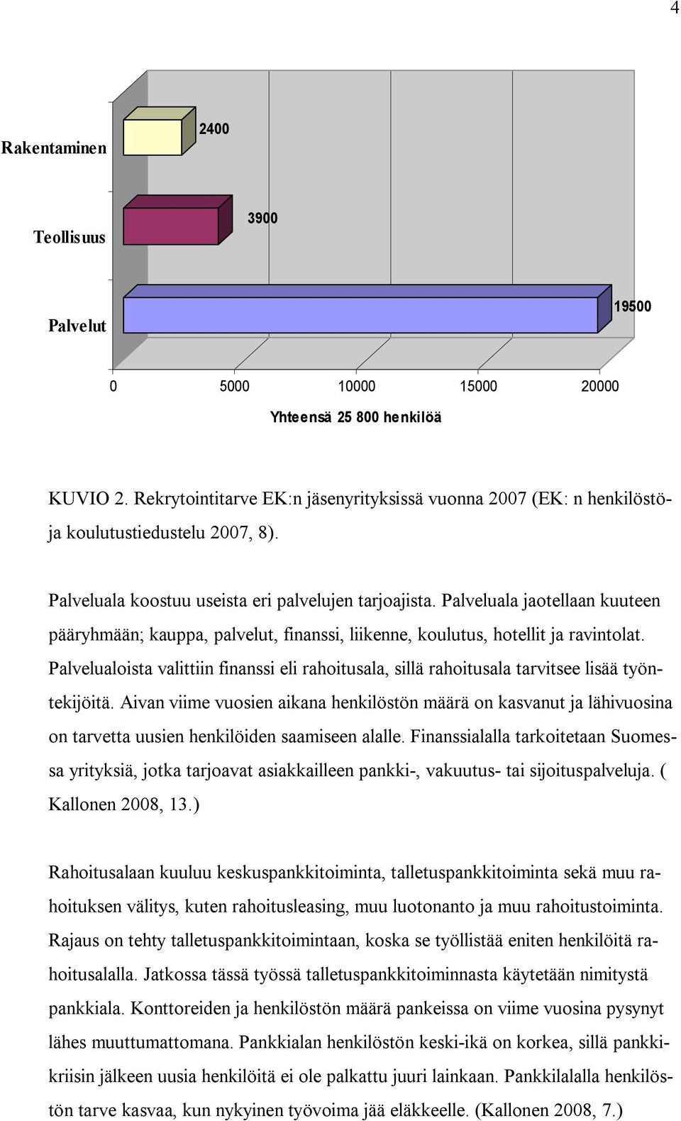 Palveluala jaotellaan kuuteen pääryhmään; kauppa, palvelut, finanssi, liikenne, koulutus, hotellit ja ravintolat.