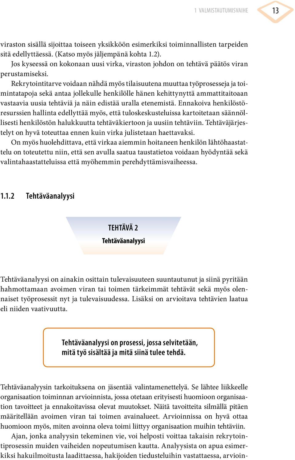 Rekrytointitarve voidaan nähdä myös tilaisuutena muuttaa työprosesseja ja toimintatapoja sekä antaa jollekulle henkilölle hänen kehittynyttä ammattitaitoaan vastaavia uusia tehtäviä ja näin edistää