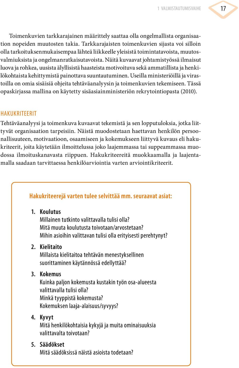 Näitä kuvaavat johtamistyössä ilmaisut luova ja rohkea, uusista älyllisistä haasteista motivoituva sekä ammatillista ja henkilökohtaista kehittymistä painottava suuntautuminen.