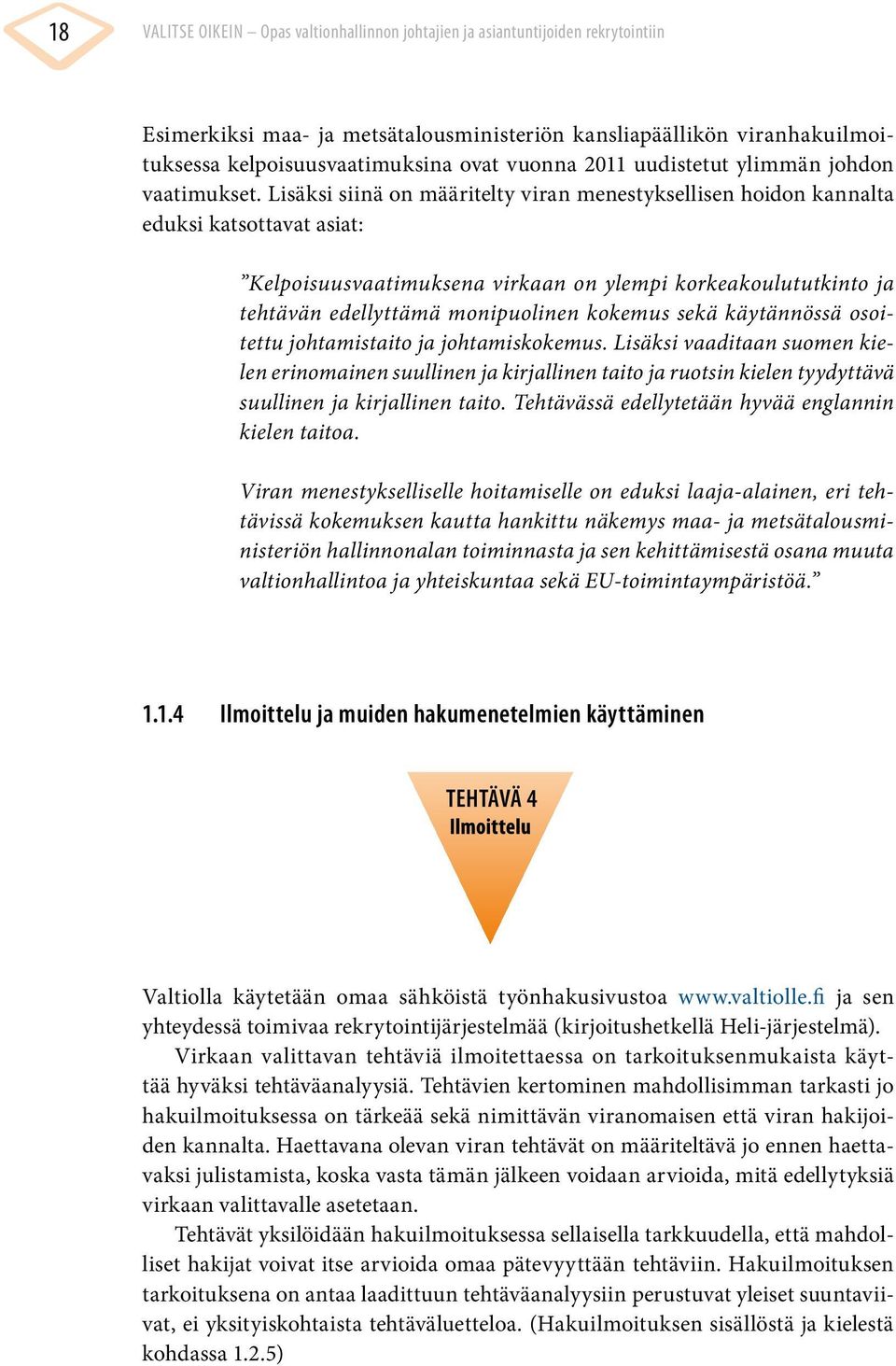 Lisäksi siinä on määritelty viran menestyksellisen hoidon kannalta eduksi katsottavat asiat: Kelpoisuusvaatimuksena virkaan on ylempi korkeakoulututkinto ja tehtävän edellyttämä monipuolinen kokemus