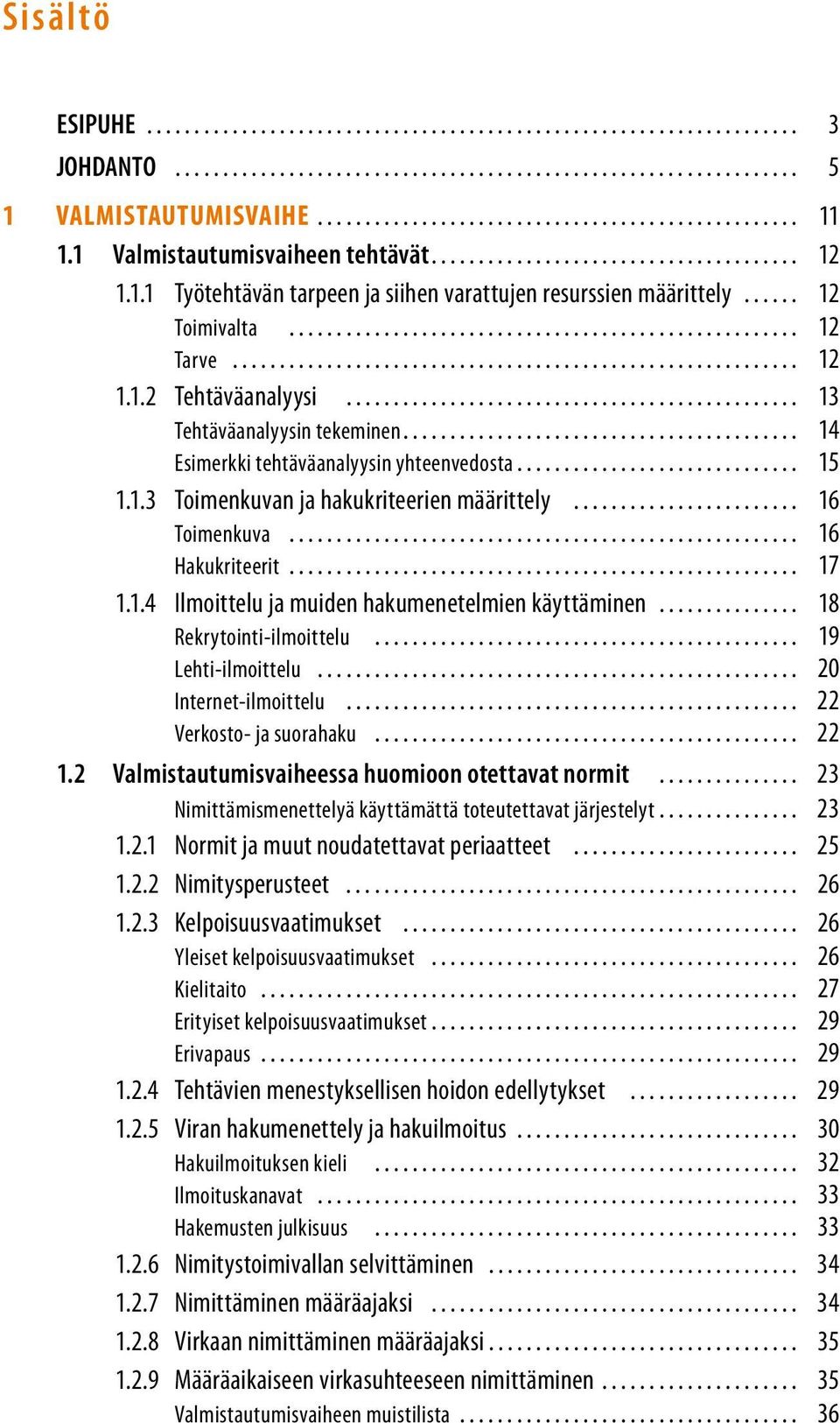 2 Valmistautumisvaiheessa huomioon otettavat normit 23 Nimittämismenettelyä käyttämättä toteutettavat järjestelyt 23 1.2.1 Normit ja muut noudatettavat periaatteet 25 1.2.2 Nimitysperusteet 26 1.2.3 Kelpoisuusvaatimukset 26 Yleiset kelpoisuusvaatimukset 26 Kielitaito 27 Erityiset kelpoisuusvaatimukset 29 Erivapaus 29 1.