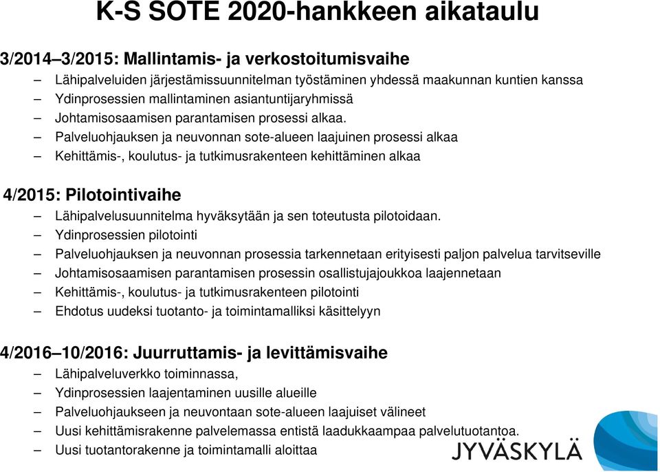 Palveluohjauksen ja neuvonnan sote-alueen laajuinen prosessi alkaa Kehittämis-, koulutus- ja tutkimusrakenteen kehittäminen alkaa 4/2015: Pilotointivaihe Lähipalvelusuunnitelma hyväksytään ja sen