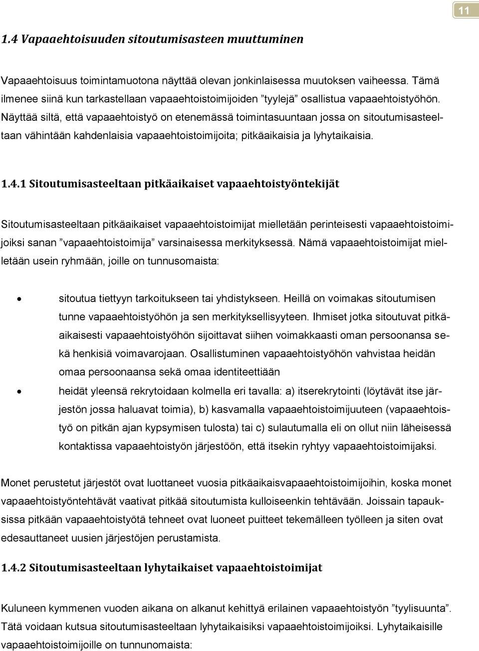 Näyttää siltä, että vapaaehtoistyö on etenemässä toimintasuuntaan jossa on sitoutumisasteeltaan vähintään kahdenlaisia vapaaehtoistoimijoita; pitkäaikaisia ja lyhytaikaisia. 1.4.