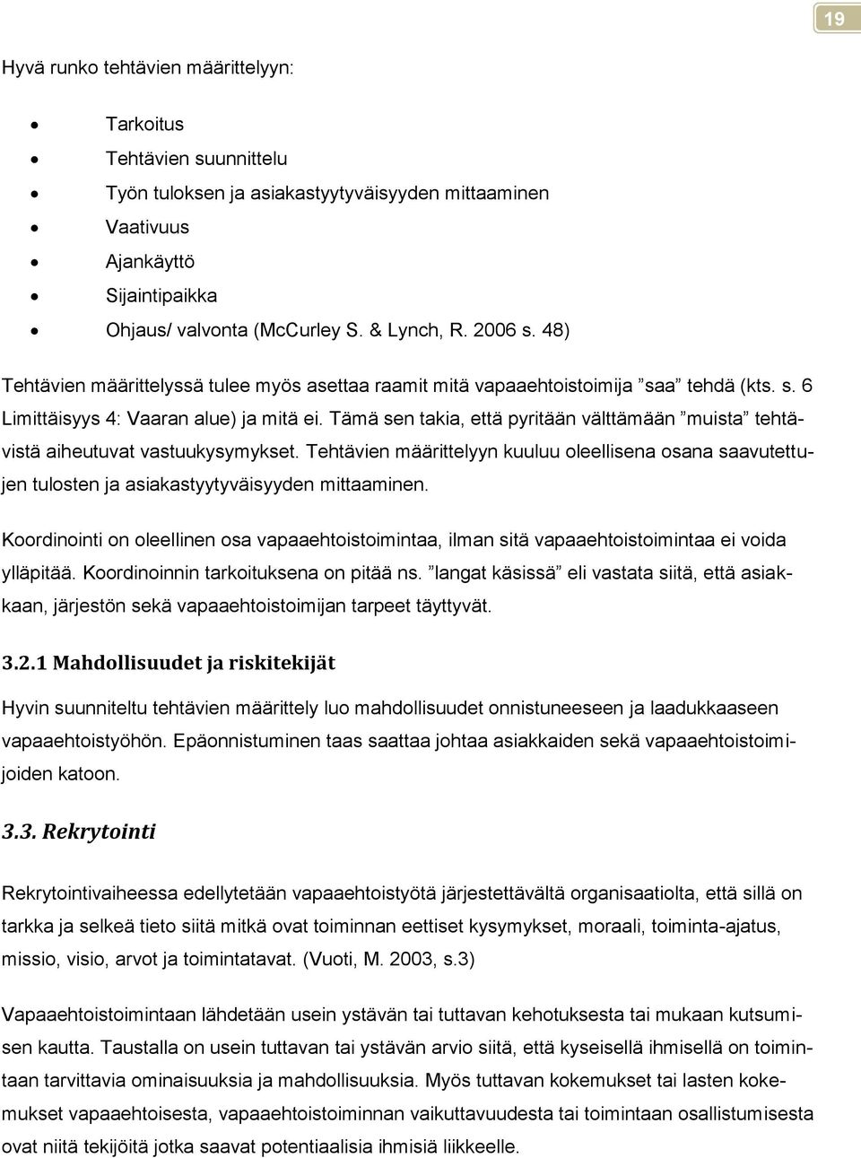 Tämä sen takia, että pyritään välttämään muista tehtävistä aiheutuvat vastuukysymykset. Tehtävien määrittelyyn kuuluu oleellisena osana saavutettujen tulosten ja asiakastyytyväisyyden mittaaminen.