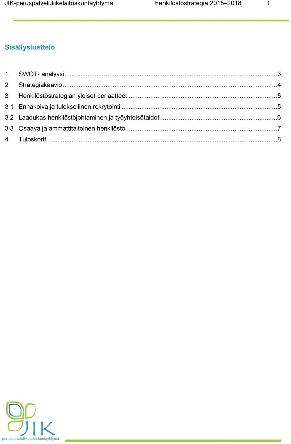 Henkilöstöstrategian yleiset periaatteet...5 3.1 Ennakoiva ja tuloksellinen rekrytointi.