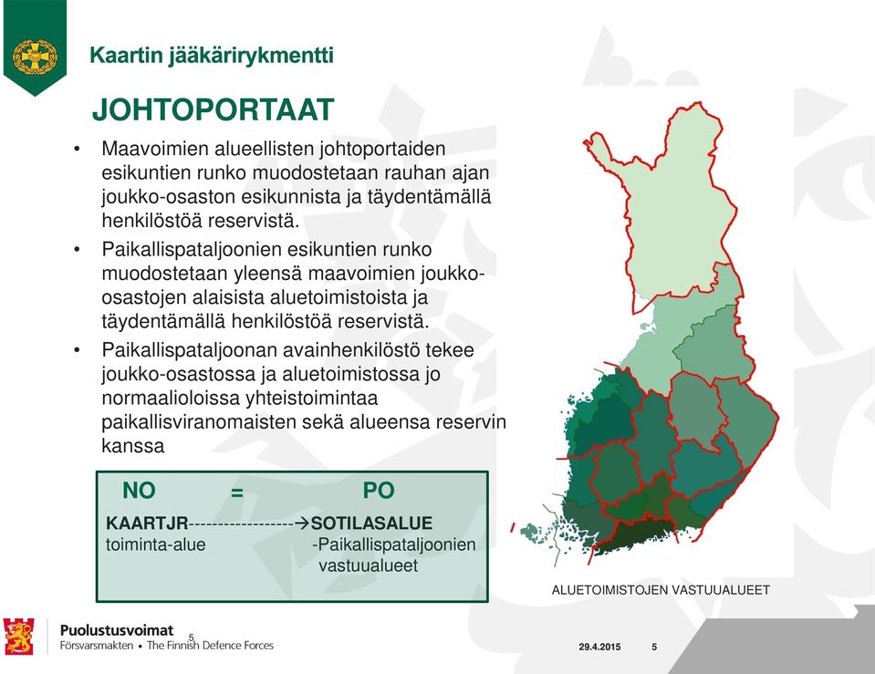 Paikallispataljoonien esikuntien runko muodostetaan yleensä maavoimien joukkoosastojen alaisista aluetoimistoista ja täydentämällä henkilöstöä 