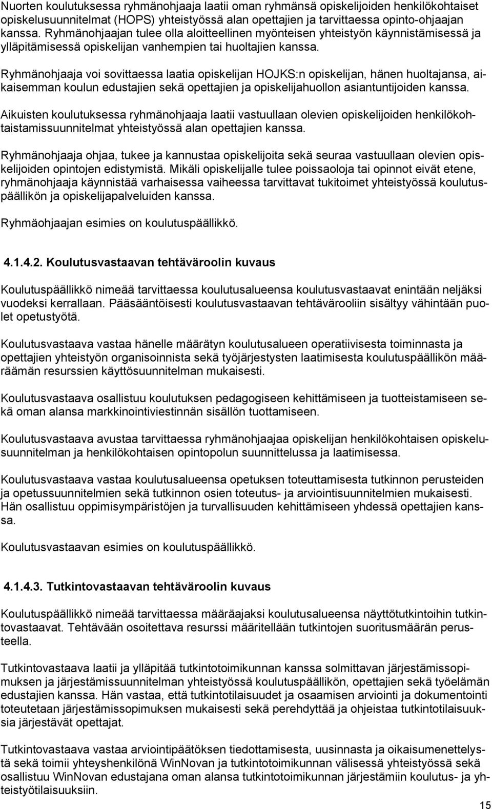 Ryhmänohjaaja voi sovittaessa laatia opiskelijan HOJKS:n opiskelijan, hänen huoltajansa, aikaisemman koulun edustajien sekä opettajien ja opiskelijahuollon asiantuntijoiden kanssa.