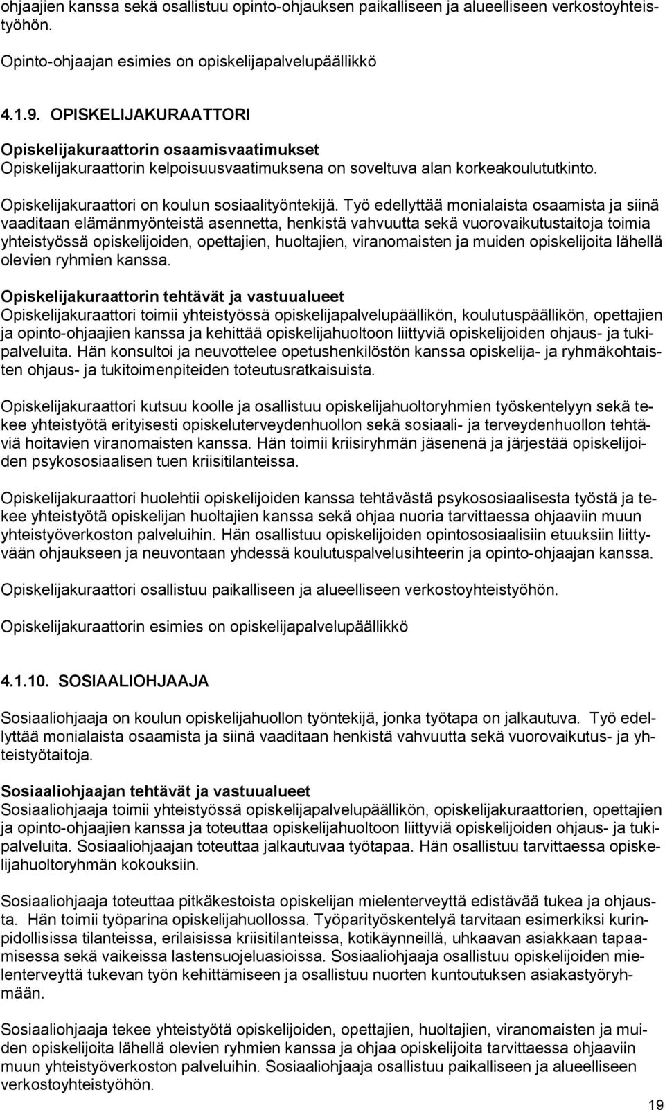 Työ edellyttää monialaista osaamista ja siinä vaaditaan elämänmyönteistä asennetta, henkistä vahvuutta sekä vuorovaikutustaitoja toimia yhteistyössä opiskelijoiden, opettajien, huoltajien,