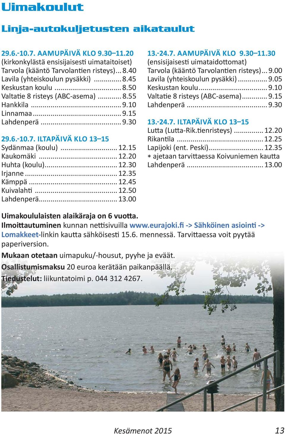 .. 12.30 Irjanne... 12.35 Kämppä... 12.45 Kuivalah... 12.50 Lahdenperä... 13.00 13. 24.7. AAMUPÄIVÄ KLO 9.30 11.30 (ensisijaises uimataido omat) Tarvola (kääntö Tarvolan en risteys)... 9.00 Lavila (yhteiskoulun pysäkki).