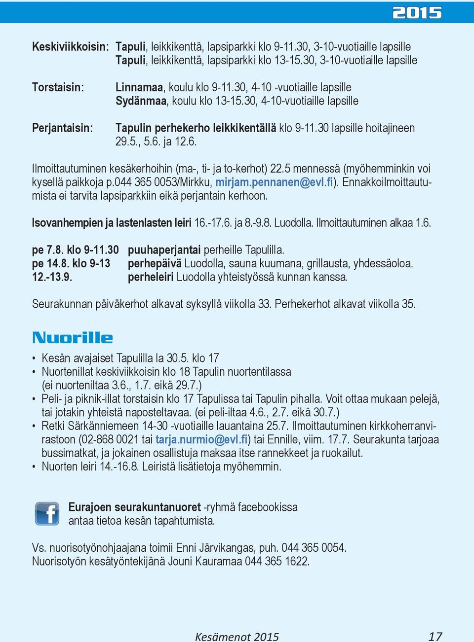 30, 4-10-vuotiaille lapsille Tapulin perhekerho leikkikentällä klo 9-11.30 lapsille hoitajineen 29.5., 5.6. ja 12.6. Ilmoittautuminen kesäkerhoihin (ma-, ti- ja to-kerhot) 22.