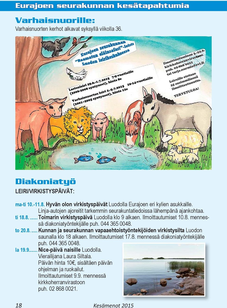 Ilmoittautumiset 10.8. mennessä diakoniatyöntekijälle puh. 044 365 0048. to 20.8.... Kunnan ja seurakunnan vapaaehtoistyöntekijöiden virkistysilta Luodon saunalla klo 18 alkaen. Ilmoittautumiset 17.8. mennessä diakoniatyöntekijälle puh. 044 365 0048. la 19.