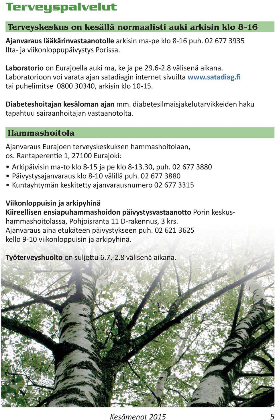 Diabeteshoitajan kesäloman ajan mm. diabetesilmaisjakelutarvikkeiden haku tapahtuu sairaanhoitajan vastaanotolta. Hammashoitola Ajanvaraus Eurajoen terveyskeskuksen hammashoitolaan, os.