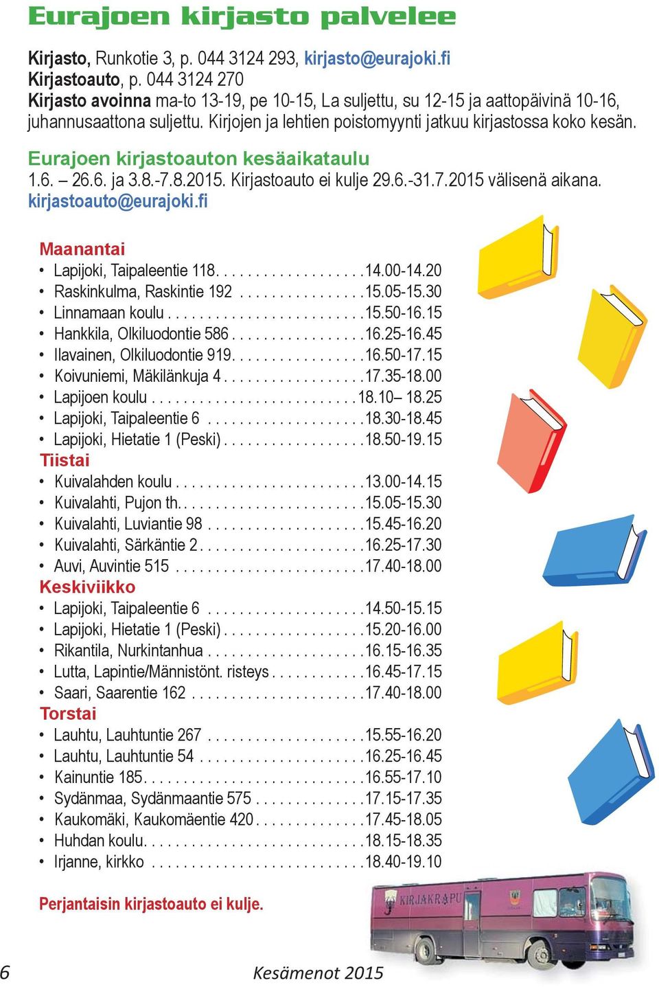 Eurajoen kirjastoauton kesäaikataulu 1.6. 26.6. ja 3.8.-7.8.2015. Kirjastoauto ei kulje 29.6.-31.7.2015 välisenä aikana. kirjastoauto@eurajoki.fi Maanantai Lapijoki, Taipaleentie 118...................14.