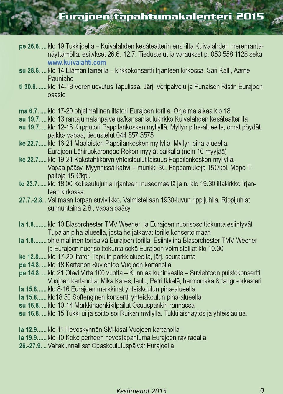 Veripalvelu ja Punaisen Ristin Eurajoen osasto ma 6.7.... klo 17-20 ohjelmallinen iltatori Eurajoen torilla. Ohjelma alkaa klo 18 su 19.7.... klo 13 rantajumalanpalvelus/kansanlaulukirkko Kuivalahden kesäteatterilla su 19.