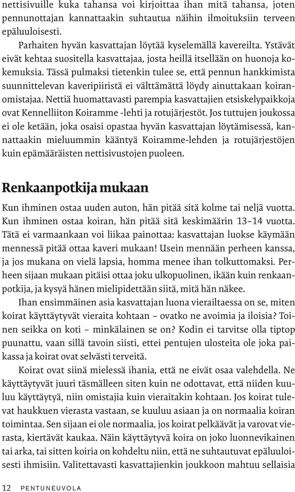 Tässä pulmaksi tietenkin tulee se, että pennun hankkimista suunnittelevan kaveripiiristä ei välttämättä löydy ainuttakaan koiranomistajaa.