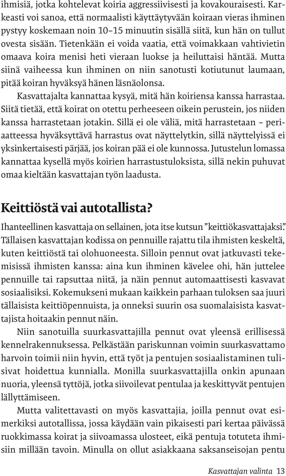 Tietenkään ei voida vaatia, että voimakkaan vahtivietin omaava koira menisi heti vieraan luokse ja heiluttaisi häntää.