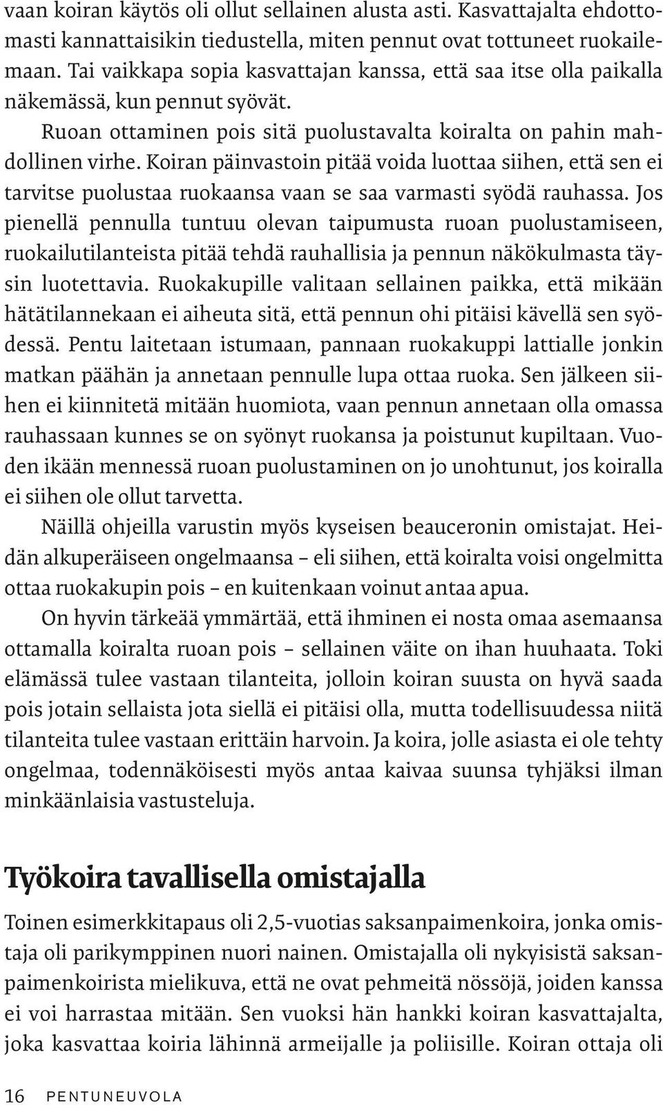 Koiran päinvastoin pitää voida luottaa siihen, että sen ei tarvitse puolustaa ruokaansa vaan se saa varmasti syödä rauhassa.