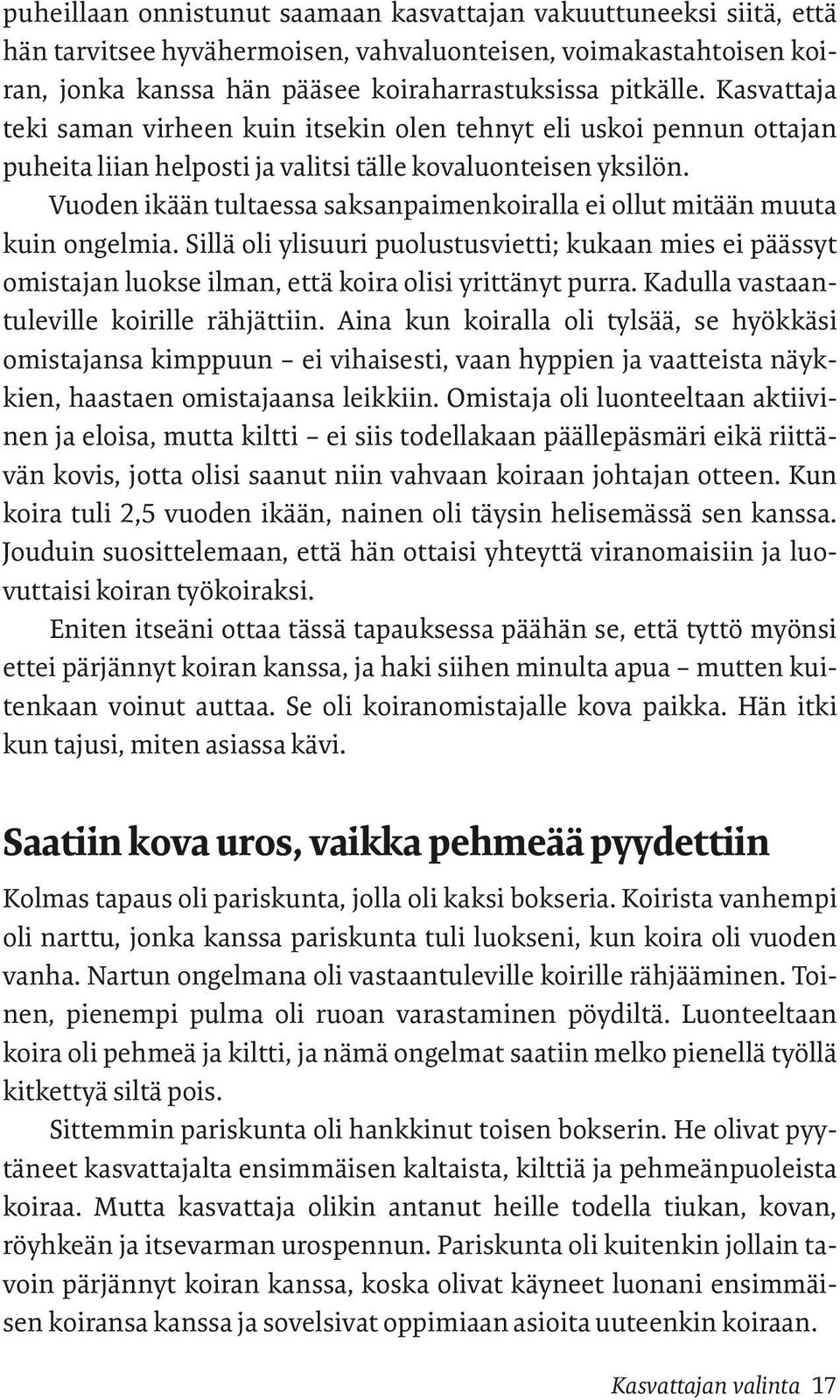 Vuoden ikään tultaessa saksanpaimenkoiralla ei ollut mitään muuta kuin ongelmia. Sillä oli ylisuuri puolustusvietti; kukaan mies ei päässyt omistajan luokse ilman, että koira olisi yrittänyt purra.