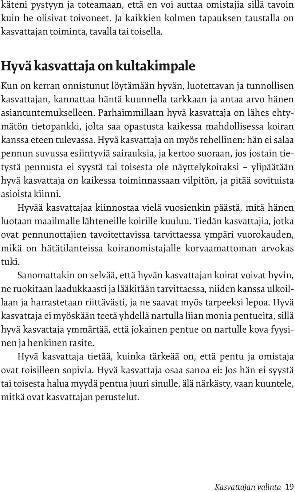 Parhaimmillaan hyvä kasvattaja on lähes ehtymätön tietopankki, jolta saa opastusta kaikessa mahdollisessa koiran kanssa eteen tulevassa.