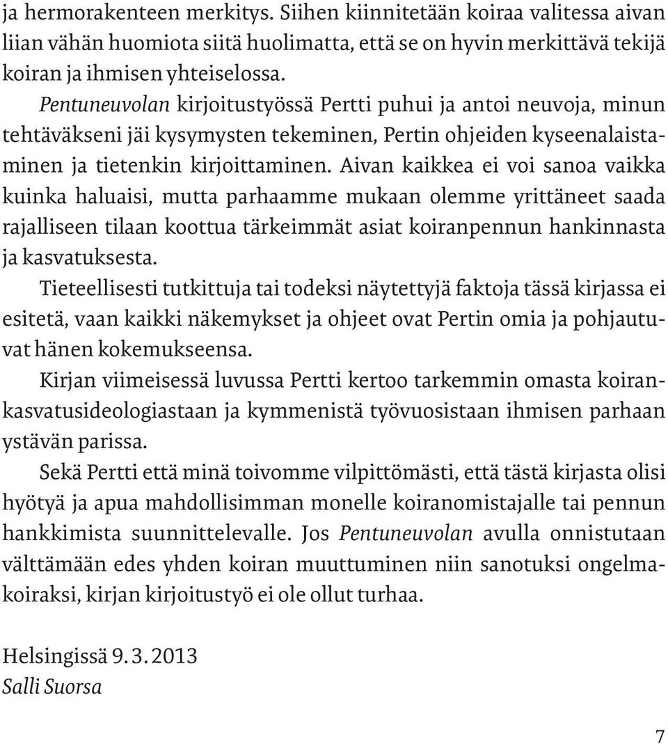 Aivan kaikkea ei voi sanoa vaikka kuinka haluaisi, mutta parhaamme mukaan olemme yrittäneet saada rajalliseen tilaan koottua tärkeimmät asiat koiranpennun hankinnasta ja kasvatuksesta.