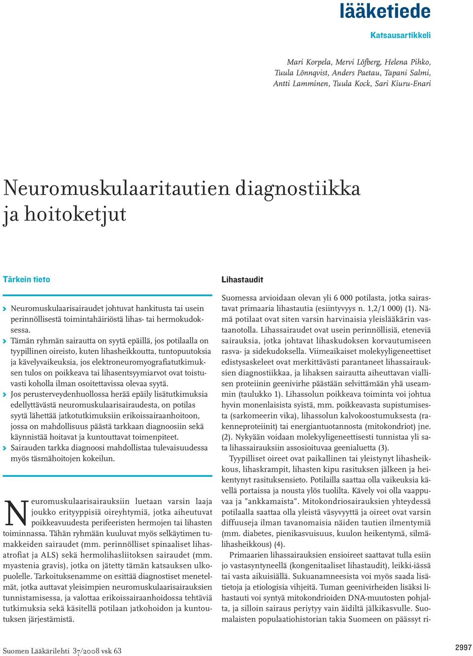 K Tämän ryhmän sairautta on syytä epäillä, jos potilaalla on tyypillinen oireisto, kuten lihasheikkoutta, tuntopuutoksia ja kävelyvaikeuksia, jos elektroneuromyografiatutkimuksen tulos on poikkeava