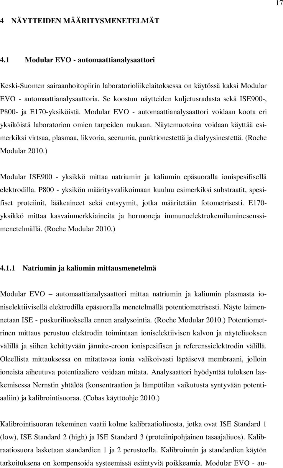 Näytemuotoina voidaan käyttää esimerkiksi virtsaa, plasmaa, likvoria, seerumia, punktionestettä ja dialyysinestettä. (Roche Modular 2010.